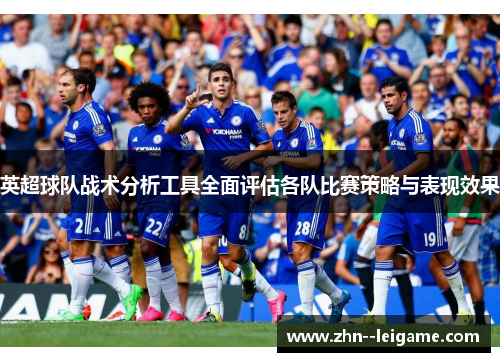 英超球队战术分析工具全面评估各队比赛策略与表现效果 英超球队战术分析工具全面评估各队比赛策略与表现效果
