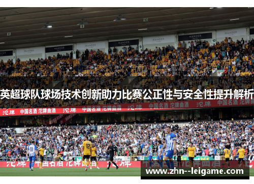 英超球队球场技术创新助力比赛公正性与安全性提升解析