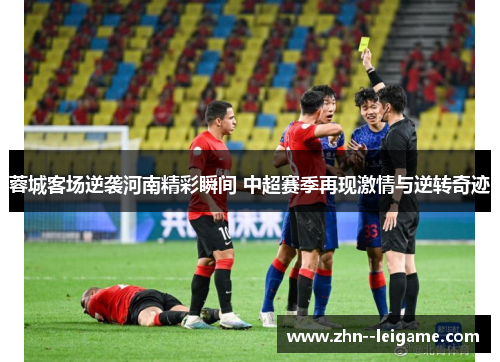 蓉城客场逆袭河南精彩瞬间 中超赛季再现激情与逆转奇迹 蓉城客场逆袭河南精彩瞬间 中超赛季再现激情与逆转奇迹