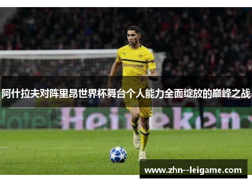 阿什拉夫对阵里昂世界杯舞台个人能力全面绽放的巅峰之战