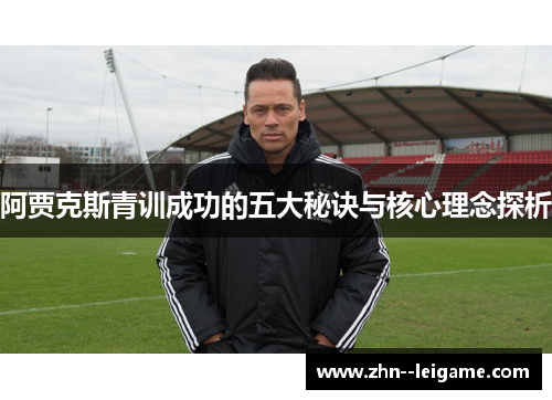 阿贾克斯青训成功的五大秘诀与核心理念探析