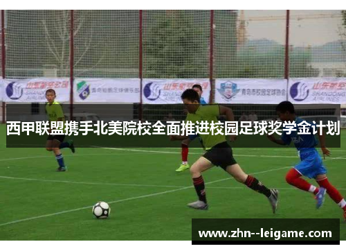 西甲联盟携手北美院校全面推进校园足球奖学金计划 西甲联盟携手北美院校全面推进校园足球奖学金计划