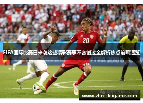 FIFA国际比赛日来袭这些精彩赛事不容错过全解析焦点前瞻速览 FIFA国际比赛日来袭这些精彩赛事不容错过全解析焦点前瞻速览